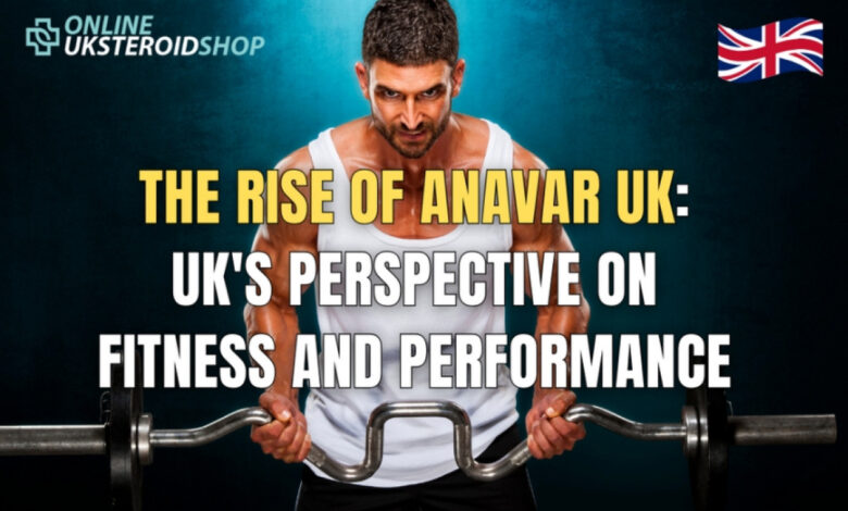 THE RISE OF ANAVAR UK: UK'S PERSPECTIVE ON FITNESS AND PERFORMANCE