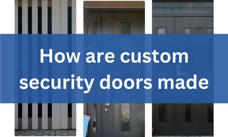 How are custom security doors made